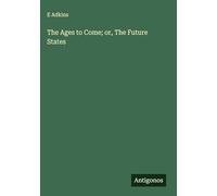 The Ages to Come; or, The Future States