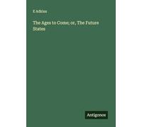 The Ages to Come; or, The Future States