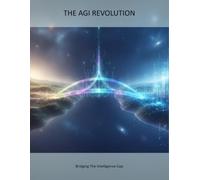 The Agi Revolution: Bridging The Intelligence Gap