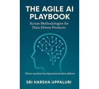 The Agile AI Playbook: Scrum Methodologies for Data-Driven Products - Where machine learning meets iterative delivery