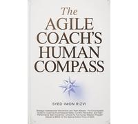 The Agile Coach's Human Compass: Strategic Interpersonal Intervention and Team Mastery: The Encyclopedic Guide to Coaching Psychological Safety, ... the Full Human Mastery Program (Valued $950)