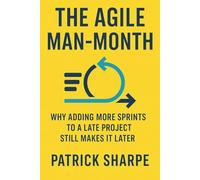 The Agile Man-Month: Why Adding More Sprints to a Late Project Still Makes It Later: 6