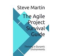 The Agile Project Survival Guide: Thriving in Dynamic Environments