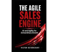The Agile Sales Engine: AI and Agility for Extraordinary Growth