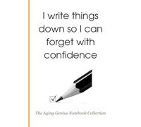 “The Aging Genius Notebook Collection” #2: “I Write Things Down So I Can Forget with Confidence.”: Because Genius Needs Reminders