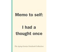 The Aging Genius Notebook Collection #6: Memo to Self: I Had a Thought Once.: Where Youthful Thoughts Never Retire