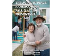 The Aging in Place Handbook for Fall & Accident Prevention: Emotional Support, Step-by Step Home Safety Modifications, Affordable Solutions, Checklists & Diagrams