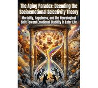 The Aging Paradox: Decoding the Socioemotional Selectivity Theory: Mortality, Happiness, and the Neurological Shift Toward Emotional Stability in Later Life