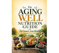 The Aging Well Nutrition Guide: Eat Smart, Live Strong
