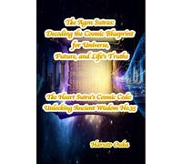 The Agon Sutras: Decoding the Cosmic Blueprint for Universe, Future, and Life's Truths