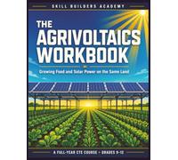 The Agrivoltaics Workbook: Growing Food and Solar Power on the Same Land - A Full-Year Career & Technical Education Course for Grades 9-12