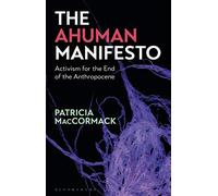 The Ahuman Manifesto: Activism for the End of the Anthropocene