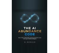 The AI Abundance Code: How to Multiply Your Wealth, Impact, and Freedom in the Age of Intelligent Machines