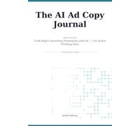 The AI Ad Copy Journal: Craft High-Converting Promotions with AI - 116 Active Working Days