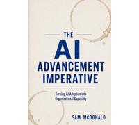The AI Advancement Imperative: Turning AI Adoption into Organizational Capability