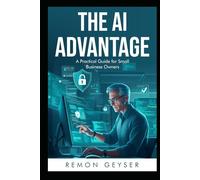 The AI Advantage: A Practical Guide for Small Business Owners