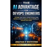 The AI Advantage for DevOps Engineers: AI Prompts, Agent Systems, and High-Performance DevOps Workflows to Automate Deployment, Improve Reliability, and Accelerate Career Growth