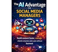 The AI Advantage for Social Media Managers: Build content faster, manage clients smarter and scale without burnout