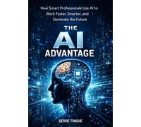 THE AI ADVANTAGE: How Smart Professionals Use AI to Work Faster, Earn More and Stay Ahead