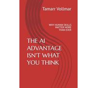 THE AI ADVANTAGE ISN'T WHAT YOU THINK: WHY HUMAN SKILLS MATTER MORE THAN EVER