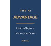 The AI Advantage: Master AI Before It Masters Your Career