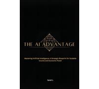 The AI Advantage: Mastering Artificial Intelligence: A Strategic Blueprint for Scalable Income and Economic Power