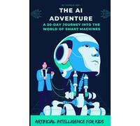 The AI Adventure: A 50-Day Journey into the World of Smart Machines: Artificial Intelligence for Kids, AI Education for Kids,