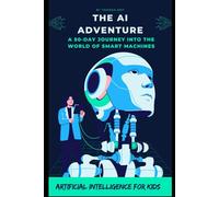 The AI Adventure: A 50-Day Journey into the World of Smart Machines: Artificial Intelligence for Kids, AI Education for Kids,