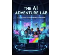 The AI Adventure Lab: A 30-Day Creative Quest for Gen Alpha & Their Families.