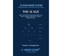 THE AI AGE: WHAT ARTIFICIAL INTELLIGENCE REALLY IS, HOW IT LEARNS, AND WHAT IT MEANS FOR YOU