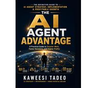 The AI Agent Advantage: A Practical Guide to AI Automation for Smarter Work, Faster Decisions, and Higher Profits