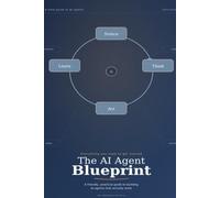 The AI Agent Blueprint: A Practical Guide to Building, Deploying, and Scaling Autonomous AI Systems