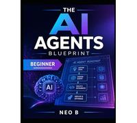 The AI Agent Blueprint: A Step by Step Guide to Building, Deploying, and Profiting from Intelligent Automation Systems No Coding Required