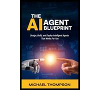 The AI Agent Blueprint: Design, Build, and Deploy Intelligent Agents That Work for You.