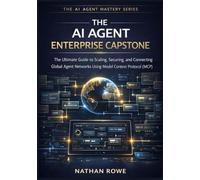 The AI Agent Enterprise Capstone: The Ultimate Guide to Scaling, Securing, and Connecting Global Agent Networks Using Model Context Protocol (MCP) (The AI Agent Mastery Series - Book 5).