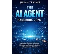 The AI Agent Handbook 2026: Step-by-Step Workflows for Business Automation and Personal Productivity with Autonomous AI Systems