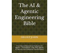 The AI & Agentic Engineering Bible: From Neural Networks to Production AI Agents - Foundations, LLMs, RAG, Agentic AI, Security, and Enterprise Transformation