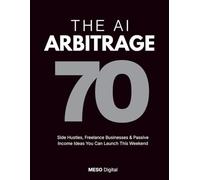 The AI Arbitrage: 70 Side Hustles, Freelance Businesses & Passive Income Ideas You Can Launch This Weekend: A Step-by-Step Guide to Making Money with ... No Coding, No Experience, Under $50 to Start
