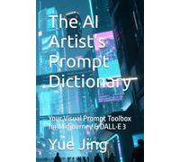 The AI Artist's Prompt Dictionary: Your Visual Prompt Toolbox for Midjourney & DALL·E 3