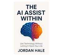 The AI Assist Within: Use Technology Without Letting It Hijack Your Life