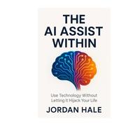 The AI Assist Within: Use Technology Without Letting It Hijack Your Life
