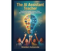 THE AI ASSISTANT TEACHER: How to Differentiate Instruction, Streamline Assessment, and Personalize Learning in the Primary Classroom