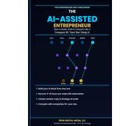 THE AI-ASSISTED ENTREPRENEUR: How to Build, Scale, and Compete Like a Company Ten Times Your Size Using Artificial Intelligence