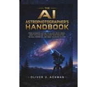 The AI Astrophotographer's Handbook: From Automated Capture to Gallery-Ready Images, Smart Stacking and Intelligent Noise Reduction for DSLR, Mirrorless, and Smart Telescope Systems