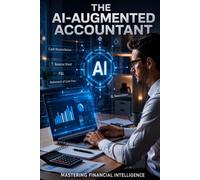 The AI-Augmented Accountant: How Artificial Intelligence Is Rewriting the Rules of Bookkeeping and Accounting - and Why the Accountants Who Understand It Will Never Be More Valuable