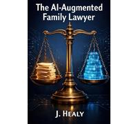 The AI-Augmented Family Lawyer: Automate Discovery, De-Escalate Conflict, and Organize Financial Chaos