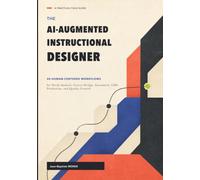 The AI-Augmented Instructional Designer: 40 Human-Centered Workflows for Needs Analysis, Course Design, Assessment, LMS Production, and Quality Control