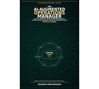 The AI-Augmented Operations Manager: A 90-Day Playbook to Redesign Service Workflows, Govern AI, Reduce Rework, and Prove Operational Value-Without Coding
