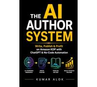 The AI Author System: How to Write, Publish, and Profit on Amazon KDP Using ChatGPT and No-Code Automation - Even If You've Never Written a Book