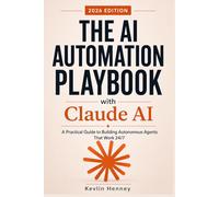The AI Automation Playbook with Claude AI: A Practical Guide to Building Autonomous Agents That Work 24/7